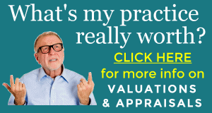 CLICK HERE for more info on what your practice is really worth - Valuations & Appraisals